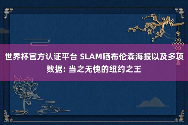 世界杯官方認證平臺 SLAM曬布倫森海報以及多項數據: 當之無愧的紐約之王